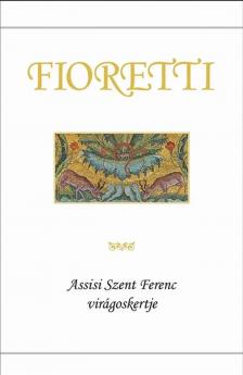 Fioretti - Assisi Szent Ferenc virágoskertje