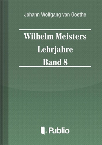 Johann Wolfgang Goethe - Wilhelm Meisters Lehrjahre  Band 8 [eKönyv: epub, mobi, pdf]