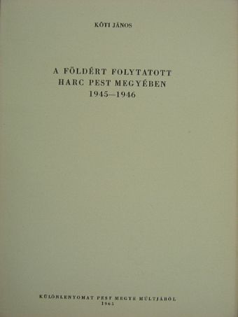 Kóti János - A földért folytatott harc Pest megyében 1945-1946 [antikvár]