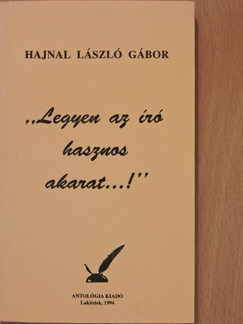 Hajnal László Gábor - "Legyen az író hasznos akarat...!" (dedikált példány) [antikvár]