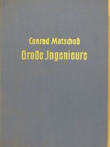 Conrad Matschoss - Grosse Ingenieure [antikvár]
