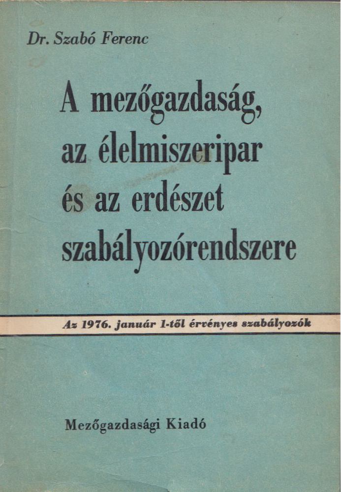 SZABÓ FERENC - A mezőgazdaság, az élelmiszeripar és az erdészet szabályozórendszere [antikvár]