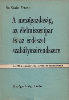 SZABÓ FERENC - A mezőgazdaság, az élelmiszeripar és az erdészet szabályozórendszere [antikvár]