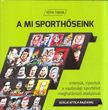 Tóth Tibor, Szalai Attila - A mi sporthőseink [antikvár]