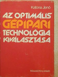Katona Jenő - Az optimális gépipari technológia kiválasztása [antikvár]