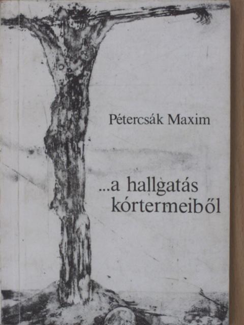 Pétercsák Maxim - ...a hallgatás kórtermeiből [antikvár]