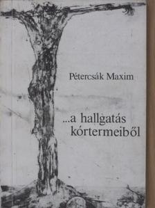 Pétercsák Maxim - ...a hallgatás kórtermeiből [antikvár]