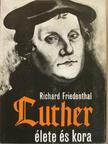 Richard Friedenthal - Luther élete és kora [antikvár]