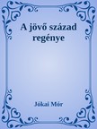 JÓKAI MÓR - A jövő század regénye [eKönyv: epub, mobi]