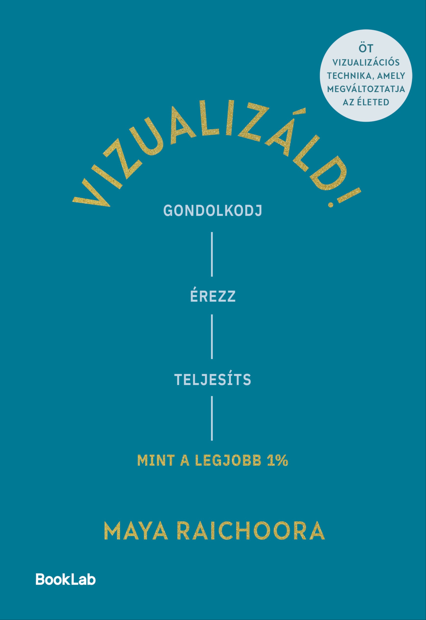 Maya Raichoora - Vizualizáld! - Gondolkodj, érezz, teljesíts úgy, mint a legjobb 1%! [eKönyv: epub, mobi]