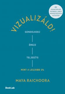 Maya Raichoora - Vizualizáld! - Gondolkodj, érezz, teljesíts úgy, mint a legjobb 1%! [eKönyv: epub, mobi]