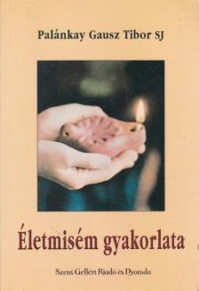 PALÁNKAY GAUSZ TIBOR S. J. - Életmisém gyakorlata [antikvár]