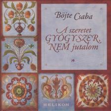 BÖJTE CSABA - A szeretet gyógyszer, nem jutalom [antikvár]