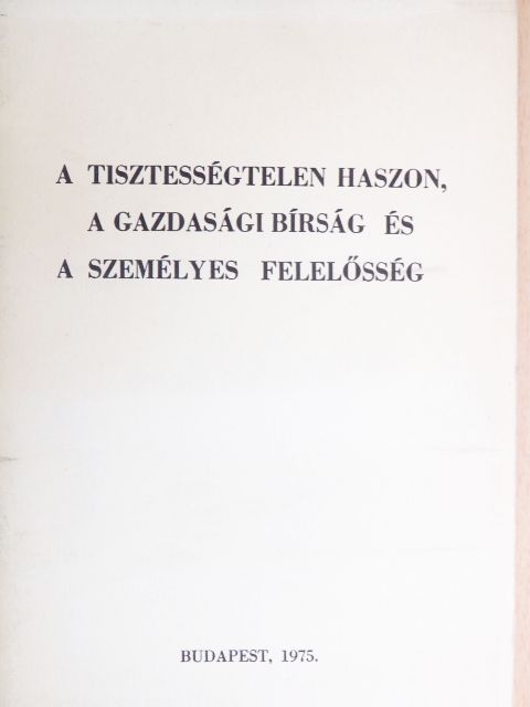 Dr. Aczél György - A tisztességtelen haszon, a gazdasági bírság és a személyes felelősség [antikvár]