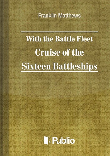 Matthews Franklin - With the Battle Fleet Cruise of The Sixteen Battleships [eKönyv: epub, mobi, pdf]