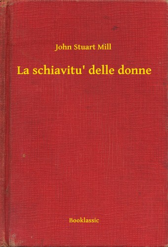 JOHN STUART MILL - La schiavitu' delle donne [eKönyv: epub, mobi]