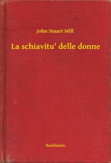JOHN STUART MILL - La schiavitu' delle donne [eKönyv: epub, mobi]