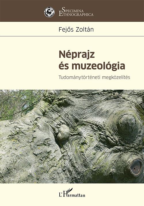 FEJŐS ZOLTÁN - Néprajz és muzeológia - Tudománytörténeti megközelítés