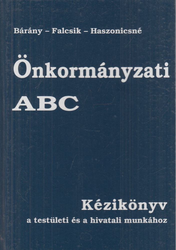 Bárány Tibor, Dr. Falcsik Tünde, Haszonicsné dr. Ádám Mária - Önkormányzati ABC [antikvár]