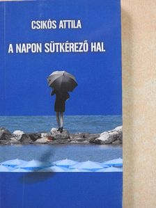 Csikós Attila - A napon sütkérező hal [antikvár]