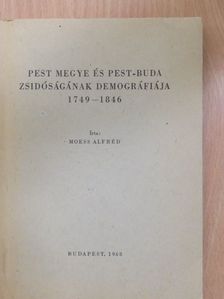 Moess Alfréd - Pest megye és Pest-Buda zsidóságának demográfiája 1749-1846 [antikvár]