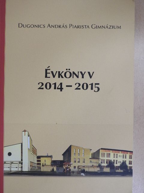Dugonics András Piarista Gimnázium Évkönyv 2014-2015 [antikvár]