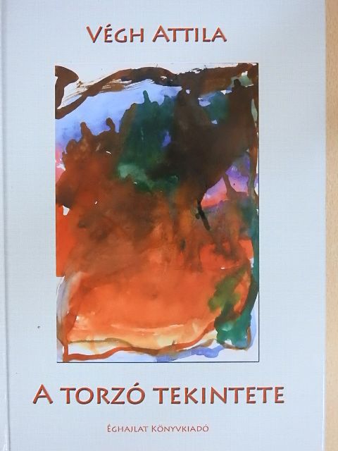 Végh Attila - A torzó tekintete [antikvár]