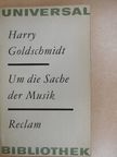Harry Goldschmidt - Um die Sache der Musik [antikvár]