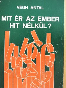 Végh Antal - Mit ér az ember hit nélkül? (dedikált példány) [antikvár]