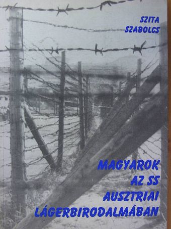 Szita Szabolcs - Magyarok az SS ausztriai lágerbirodalmában [antikvár]