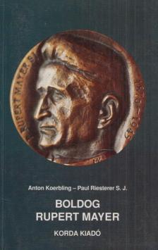 Anton Koerbling, Paul Riesterer - Boldog Rupert Mayer [antikvár]