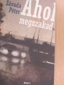 Závada Péter - Ahol megszakad [antikvár]