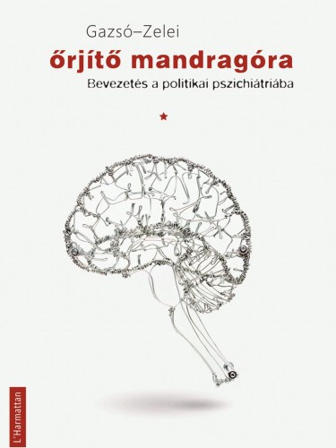 Gazsó L. Ferenc-Zelei Miklós - Őrjítő mandragóra. Bevezetés a politikai pszichiátriába [eKönyv: epub, mobi]