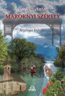 Bardócz Antal - Maroknyi székely - Regényes krónika