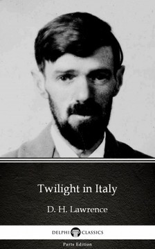 Delphi Classics D. H. Lawrence, - Twilight in Italy by D. H. Lawrence (Illustrated) [eKönyv: epub, mobi]