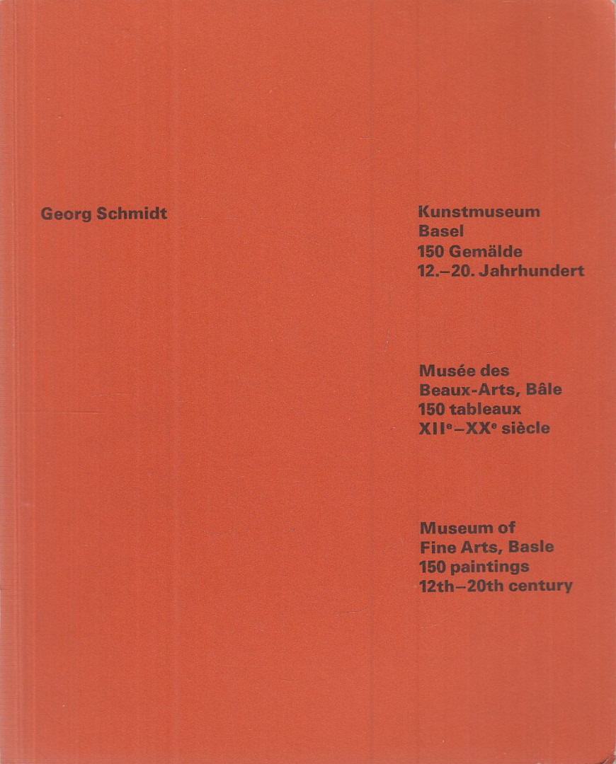 Georg Schmidt - Kunstmuseum Basel - 150 Gemälde, 12.-20. Jahrhundert / Musée des Beaux-Arts, Bâle - 150 tableaux, XIIe-XXe siècle / Museum of Fine Arts, Basle - 150 Paintings, 12th-20th Century [antikvár]