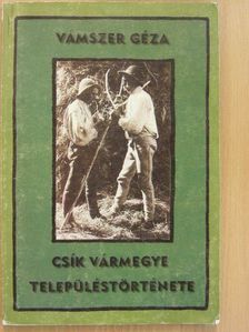 Vámszer Géza - Csík vármegye településtörténete [antikvár]