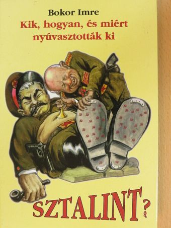 Bokor Imre - Kik, hogyan, és miért nyúvasztották ki Sztalint? [antikvár]