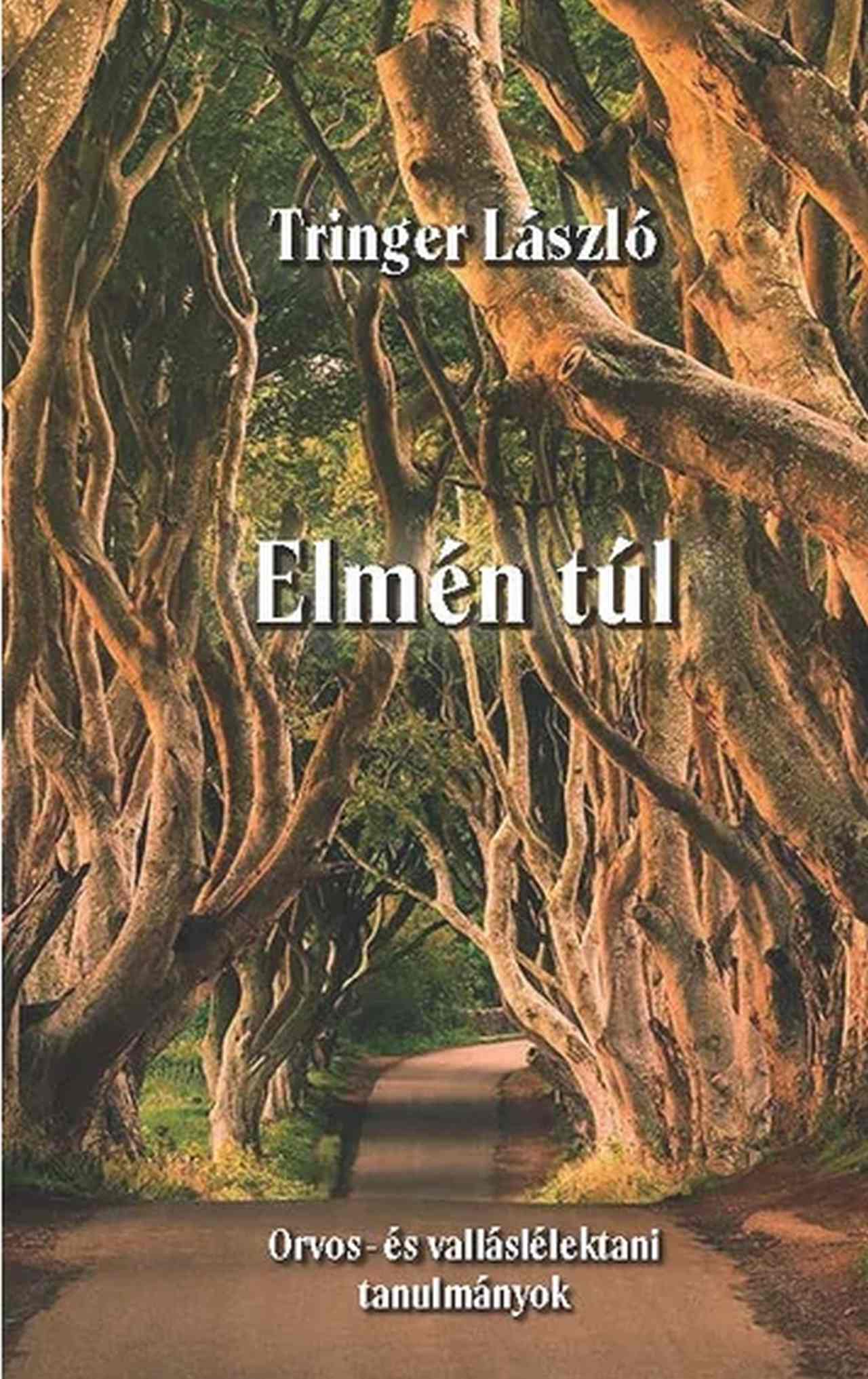 Tringer László - Elmén túl - Orvos- és valláslélektani tanulmányok