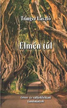 Tringer László - Elmén túl - Orvos- és valláslélektani tanulmányok