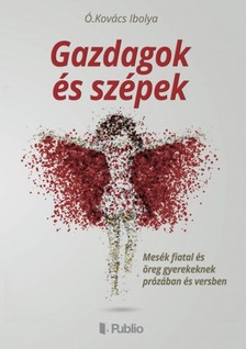 Ibolya Ó.Kovács - Gazdagok és szépek - Mesék fiatal és öreg gyerekeknek prózában és versben [eKönyv: epub, mobi]