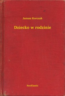 Janusz Korczak - Dziecko w rodzinie [eKönyv: epub, mobi]