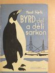Paul Siple - Byrd-del a Déli Sarkon [antikvár]