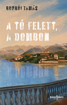 Gorbói Tamás - A tó felett, a dombon [eKönyv: epub, mobi]