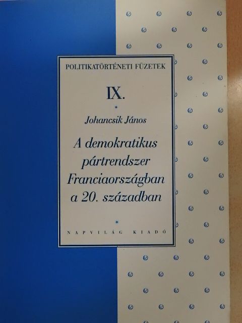 Johancsik János - A demokratikus pártrendszer Franciaországban a 20. században [antikvár]