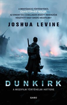 Joshua Levine - Dunkirk - A mozifilm történelmi háttere [antikvár]