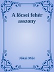 JÓKAI MÓR - A lőcsei fehér asszony [eKönyv: epub, mobi]