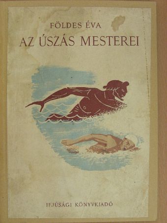 Földes Éva - Az úszás mesterei [antikvár]