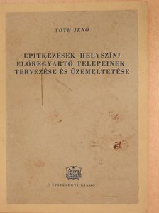 Tóth Jenő - Építkezések helyszíni előregyártó telepeinek tervezése és üzemeltetése (dedikált példány) [antikvár]