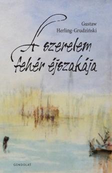 Gustaw Herling - Grudzinski - A szerelem fehér éjszakája
